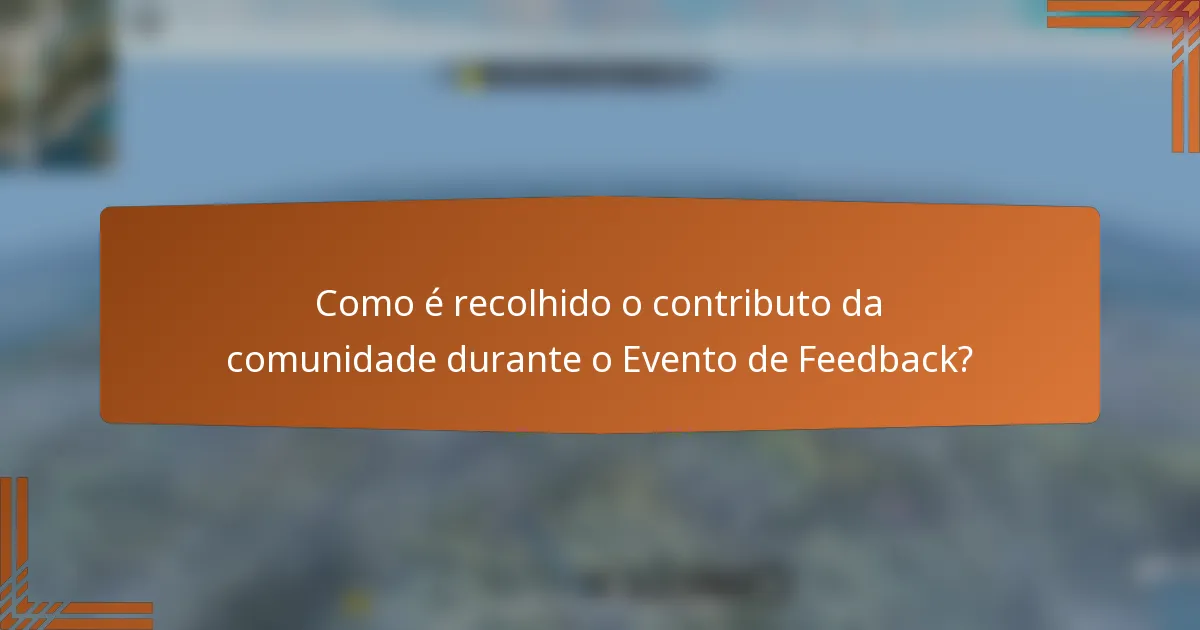 Como é recolhido o contributo da comunidade durante o Evento de Feedback?