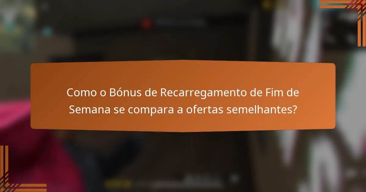 Como o Bónus de Recarregamento de Fim de Semana se compara a ofertas semelhantes?