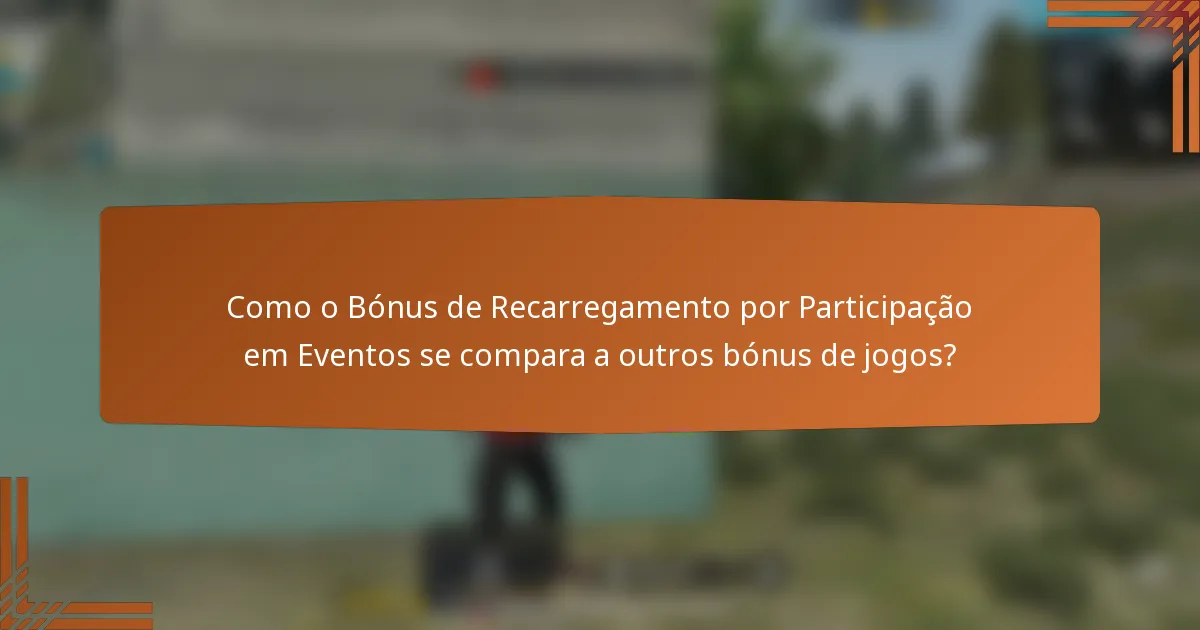 Como o Bónus de Recarregamento por Participação em Eventos se compara a outros bónus de jogos?