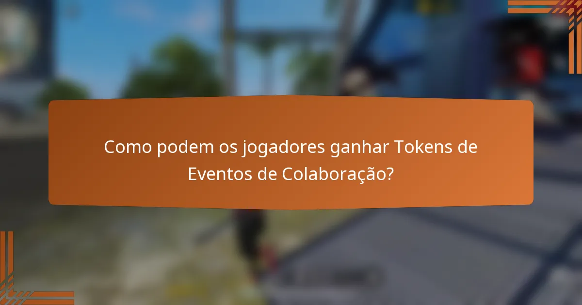 Como podem os jogadores ganhar Tokens de Eventos de Colaboração?