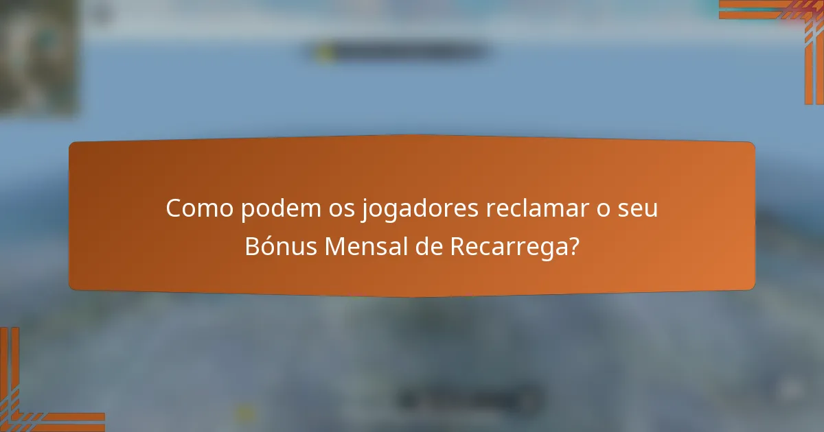 Como podem os jogadores reclamar o seu Bónus Mensal de Recarrega?