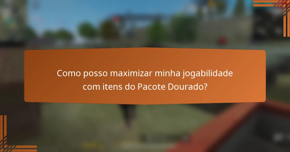 Como posso maximizar minha jogabilidade com itens do Pacote Dourado?