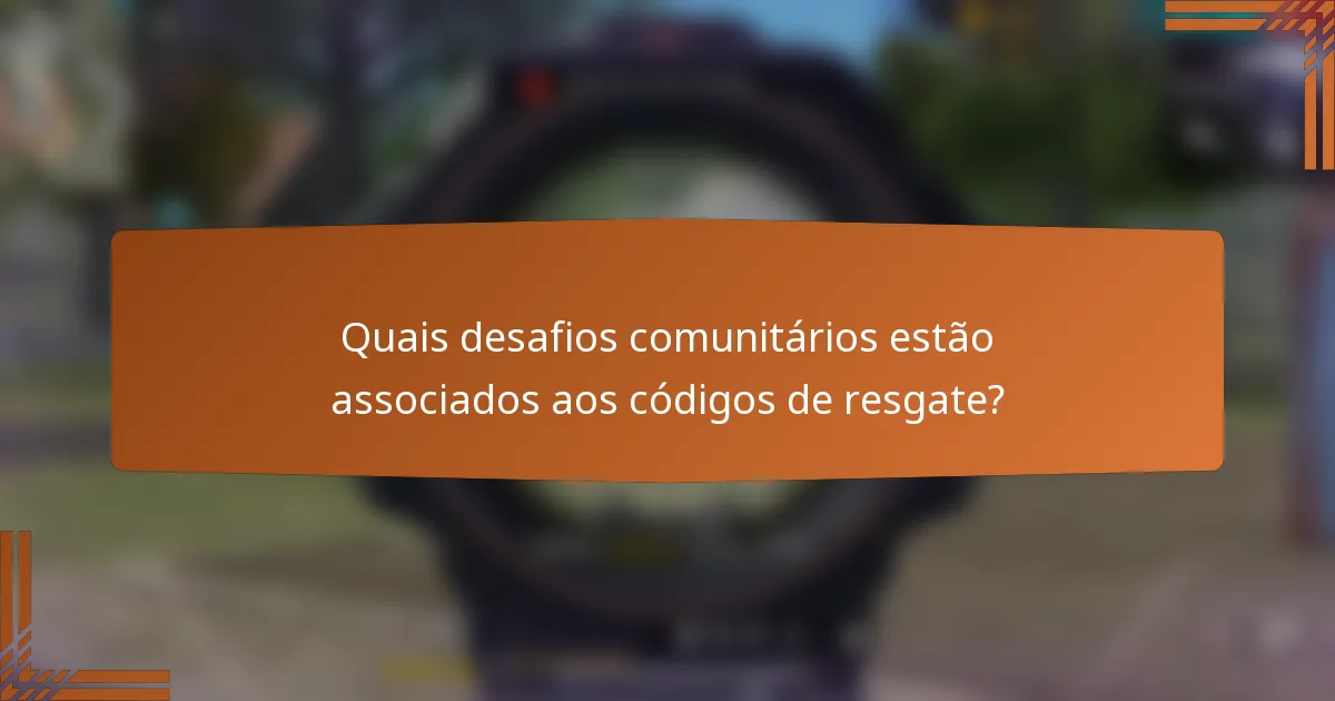 Quais desafios comunitários estão associados aos códigos de resgate?