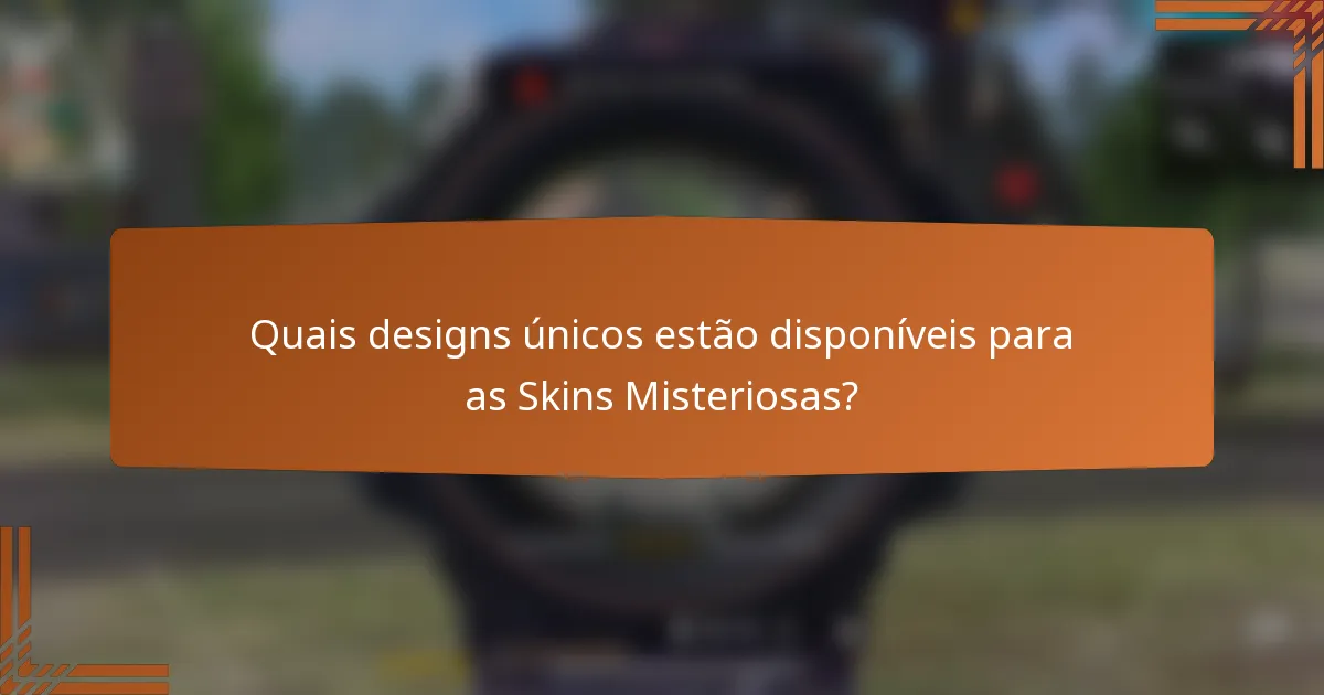 Quais designs únicos estão disponíveis para as Skins Misteriosas?