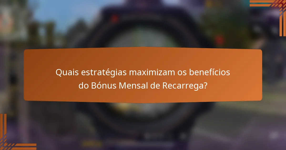 Quais estratégias maximizam os benefícios do Bónus Mensal de Recarrega?