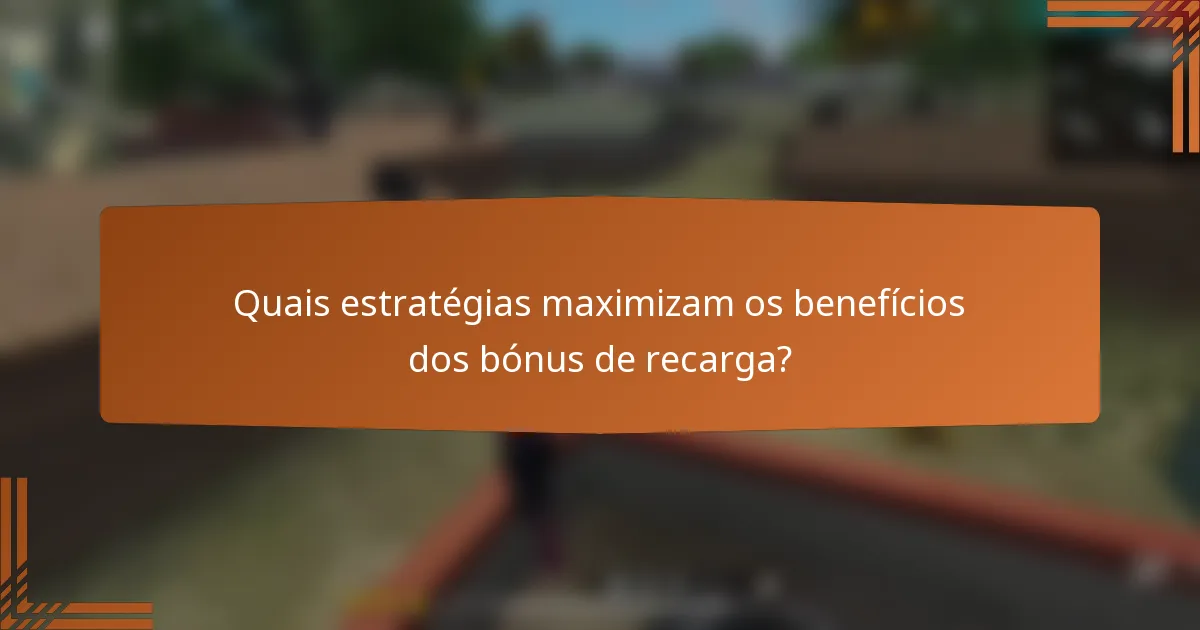 Quais estratégias maximizam os benefícios dos bónus de recarga?