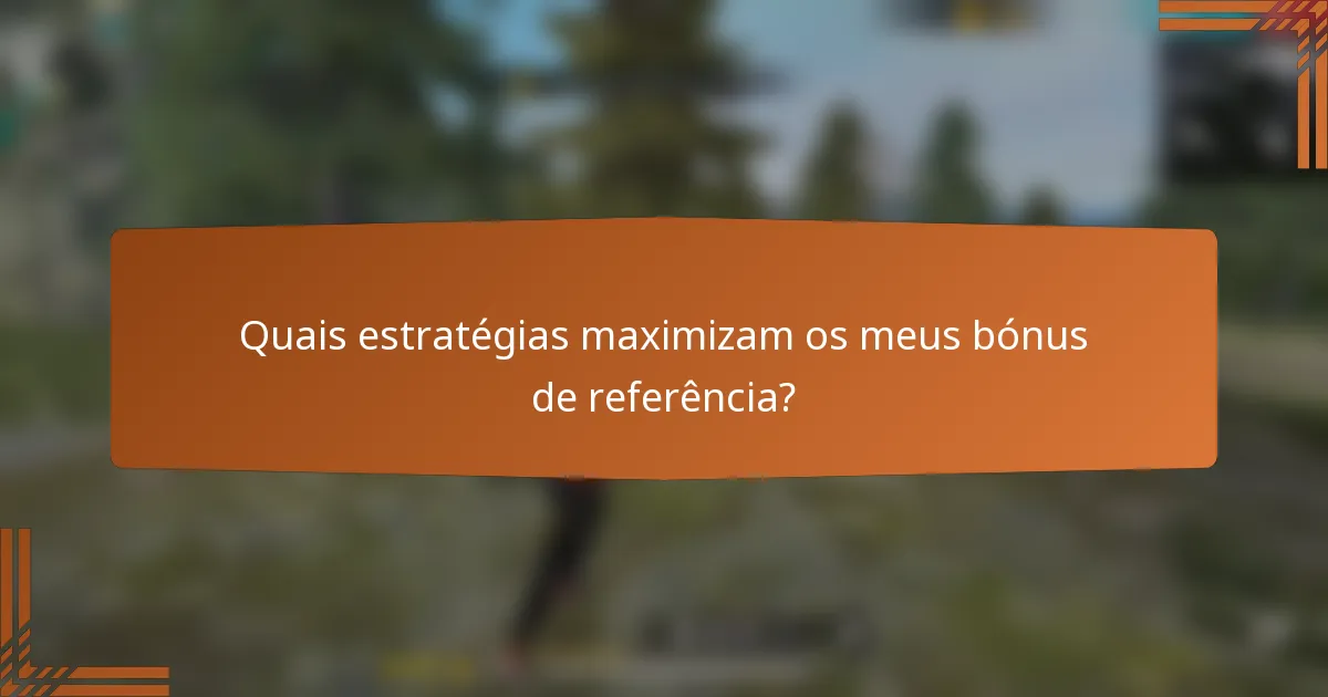 Quais estratégias maximizam os meus bónus de referência?