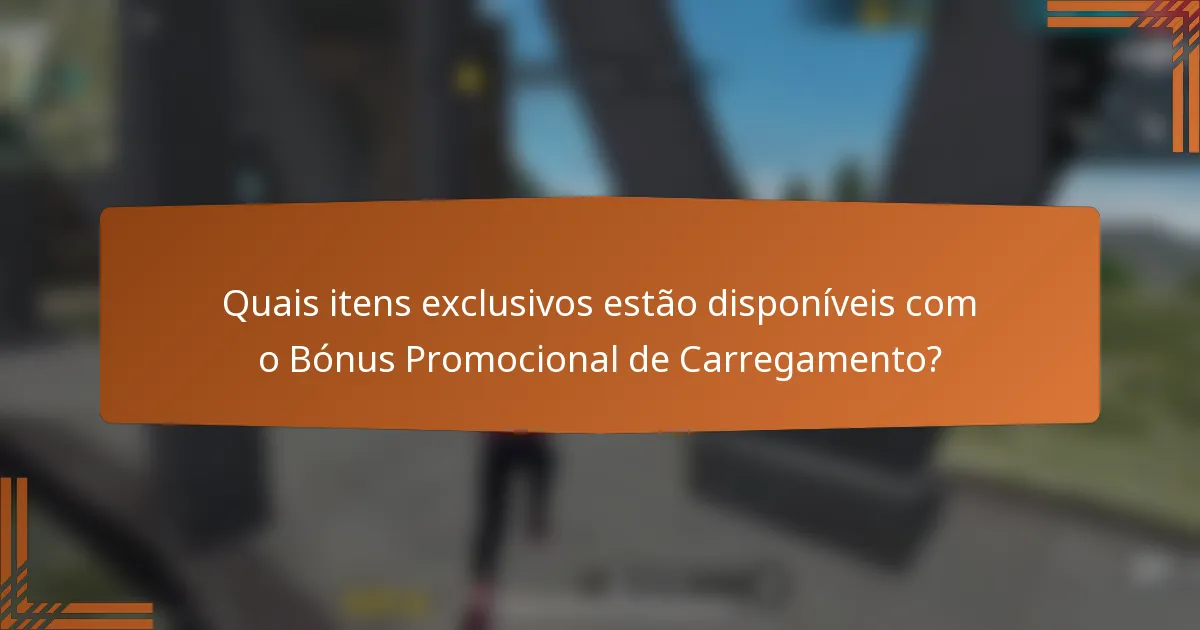 Quais itens exclusivos estão disponíveis com o Bónus Promocional de Carregamento?