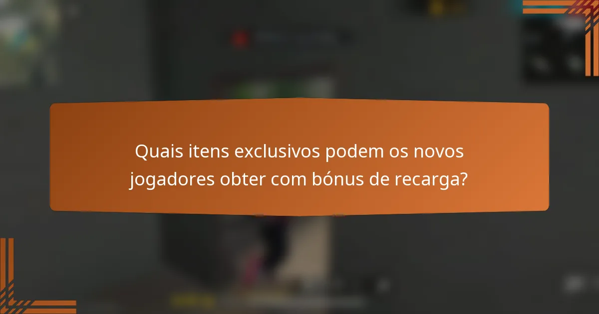 Quais itens exclusivos podem os novos jogadores obter com bónus de recarga?