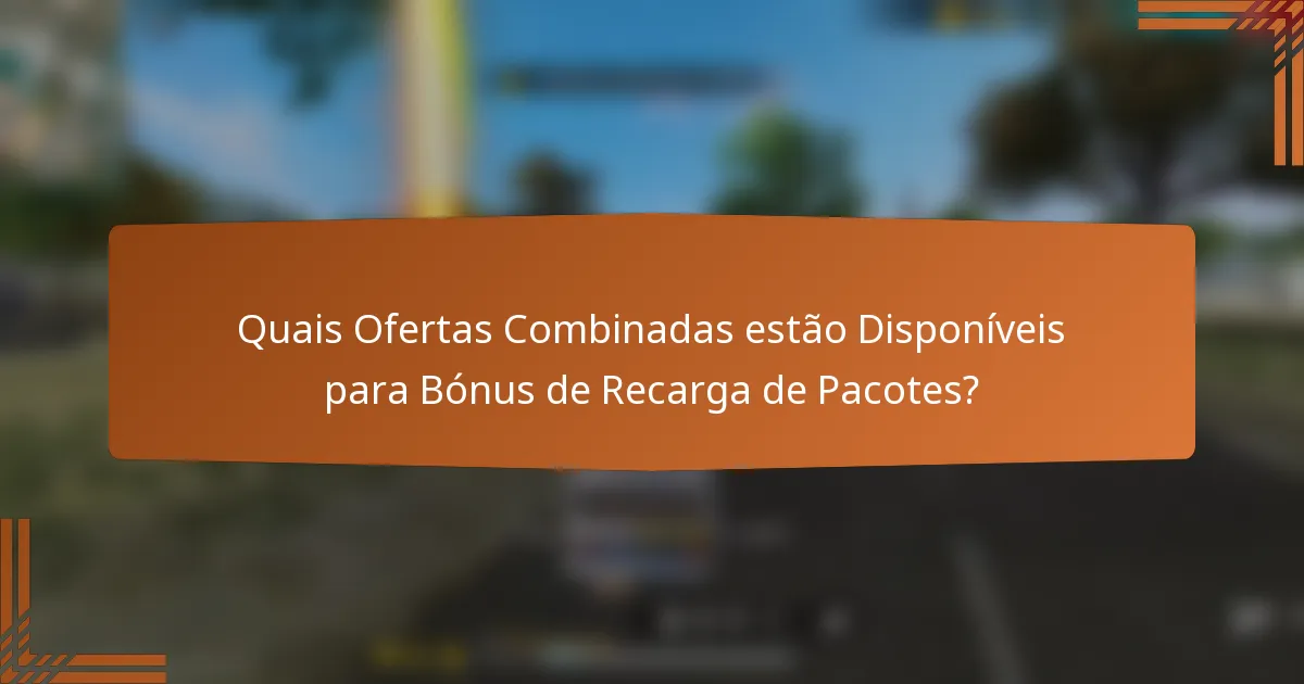 Quais Ofertas Combinadas estão Disponíveis para Bónus de Recarga de Pacotes?
