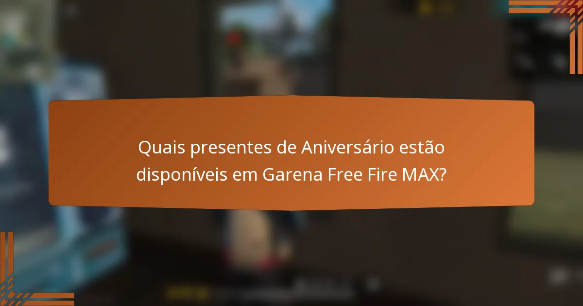 Quais presentes de Aniversário estão disponíveis em Garena Free Fire MAX?