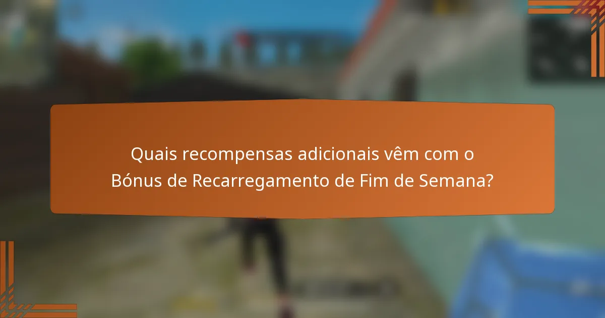 Quais recompensas adicionais vêm com o Bónus de Recarregamento de Fim de Semana?