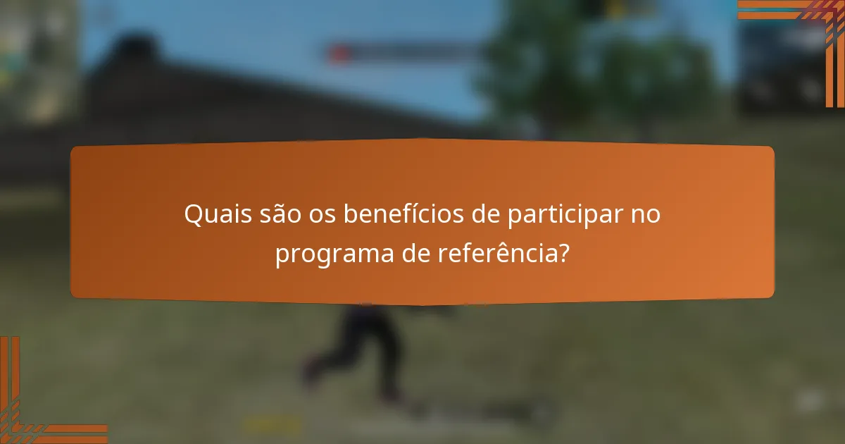 Quais são os benefícios de participar no programa de referência?
