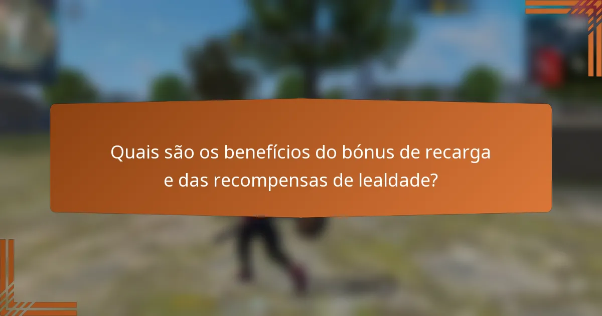 Quais são os benefícios do bónus de recarga e das recompensas de lealdade?