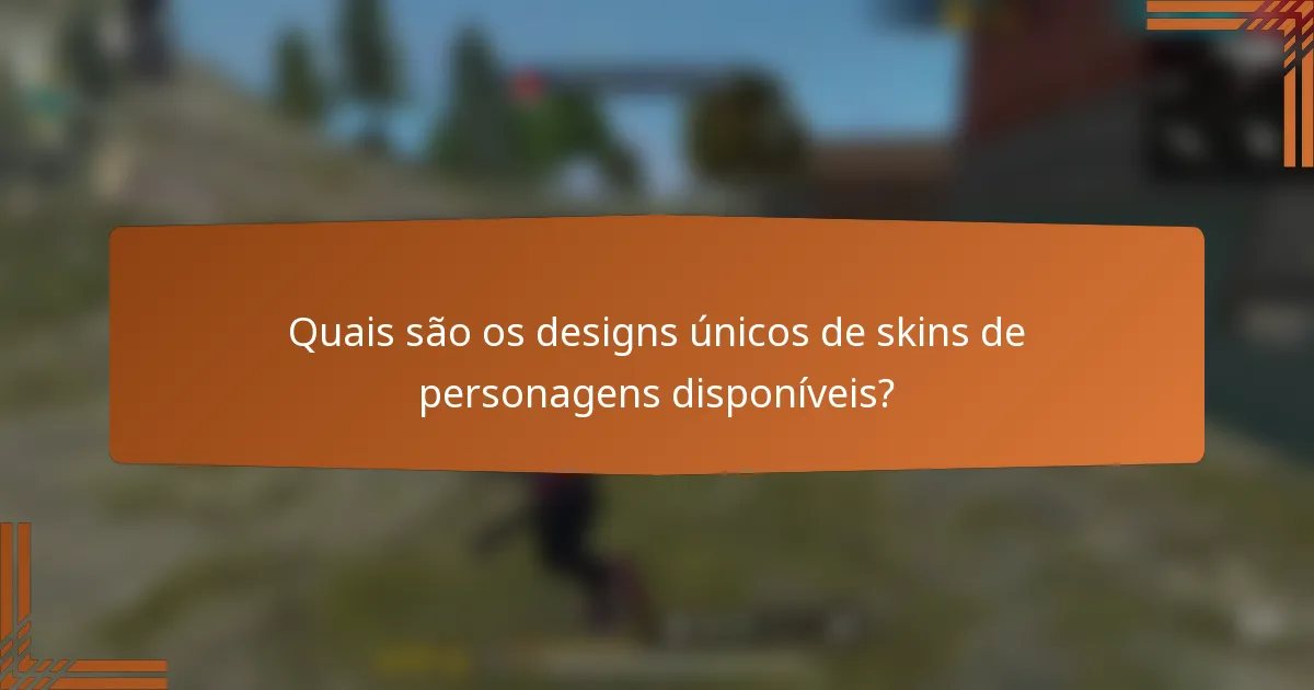 Quais são os designs únicos de skins de personagens disponíveis?