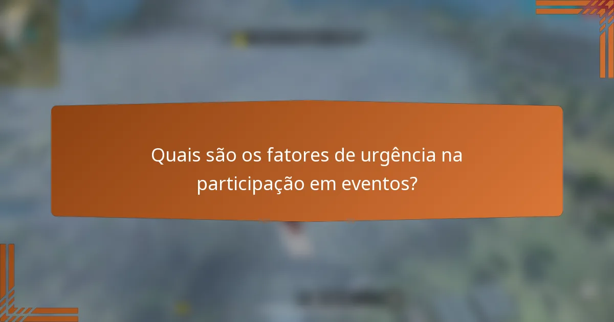 Quais são os fatores de urgência na participação em eventos?