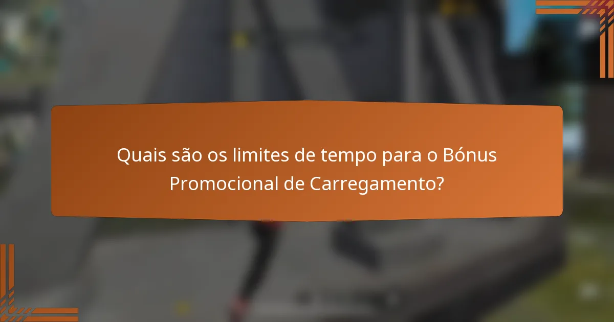 Quais são os limites de tempo para o Bónus Promocional de Carregamento?