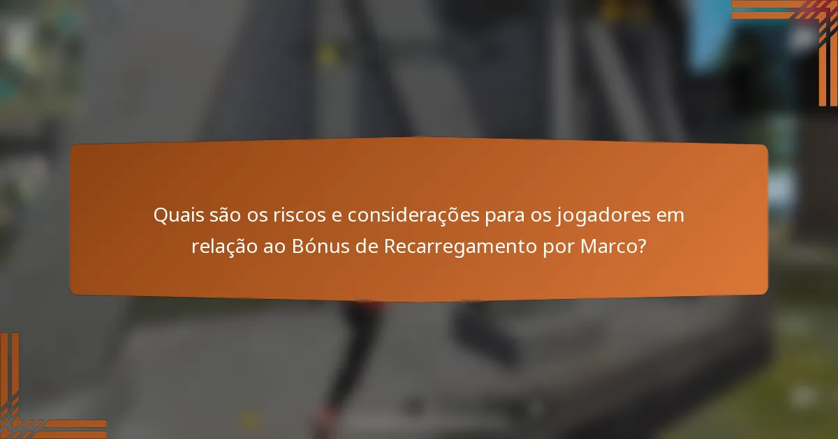 Quais são os riscos e considerações para os jogadores em relação ao Bónus de Recarregamento por Marco?