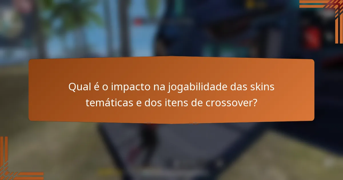 Qual é o impacto na jogabilidade das skins temáticas e dos itens de crossover?