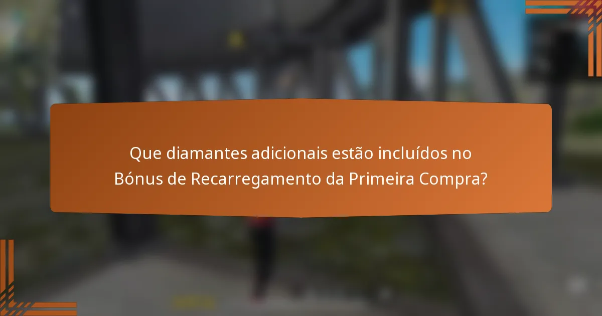 Que diamantes adicionais estão incluídos no Bónus de Recarregamento da Primeira Compra?