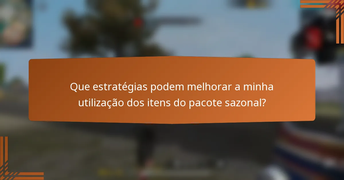 Que estratégias podem melhorar a minha utilização dos itens do pacote sazonal?