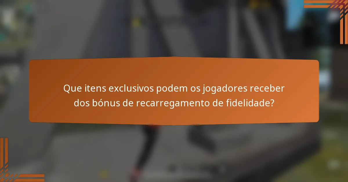Que itens exclusivos podem os jogadores receber dos bónus de recarregamento de fidelidade?
