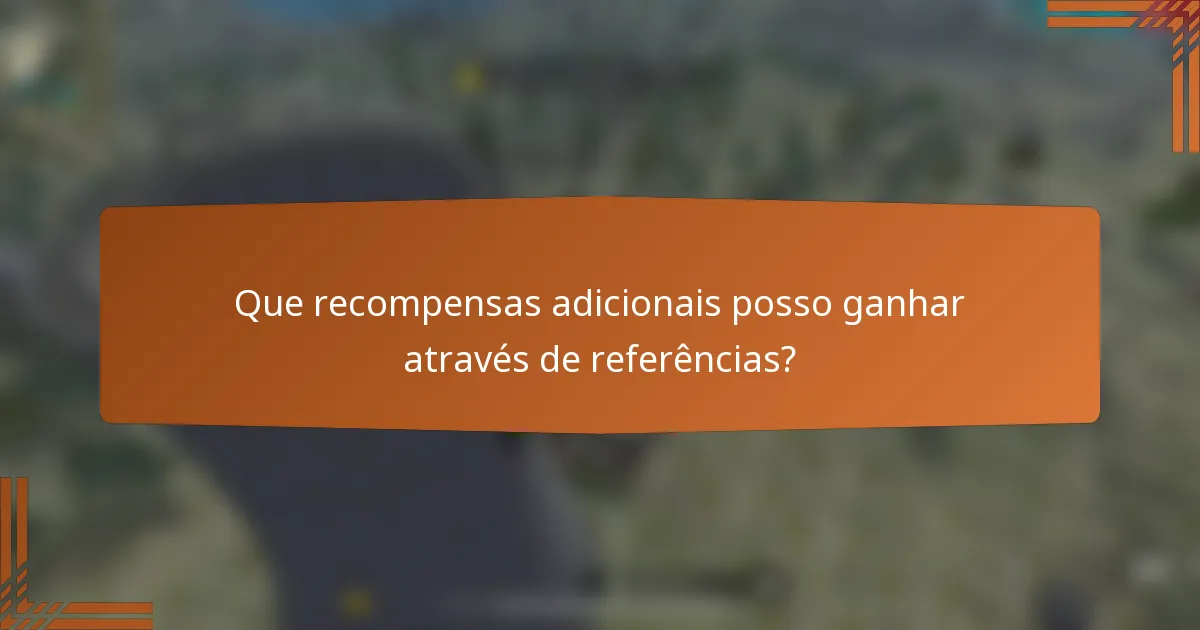 Que recompensas adicionais posso ganhar através de referências?