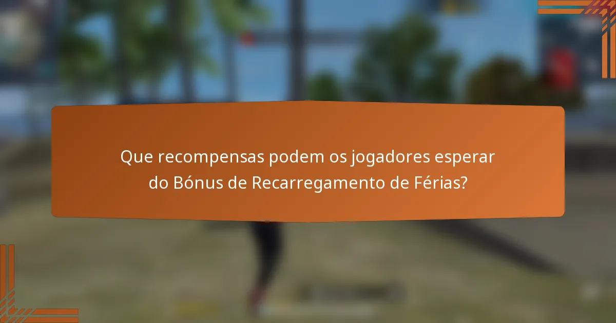 Que recompensas podem os jogadores esperar do Bónus de Recarregamento de Férias?