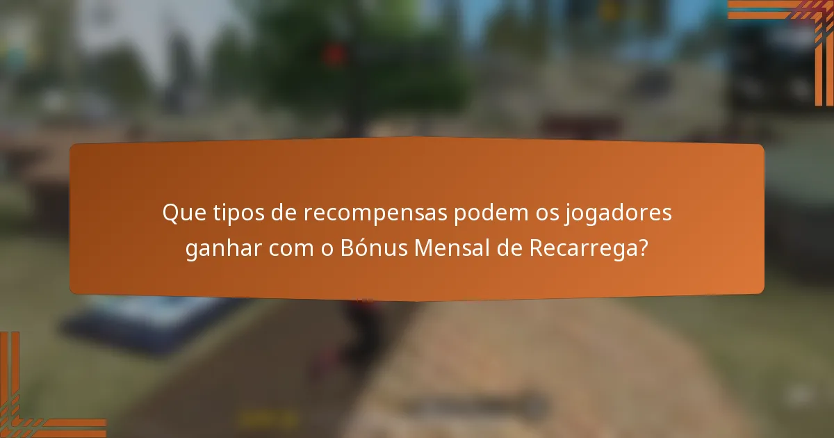 Que tipos de recompensas podem os jogadores ganhar com o Bónus Mensal de Recarrega?
